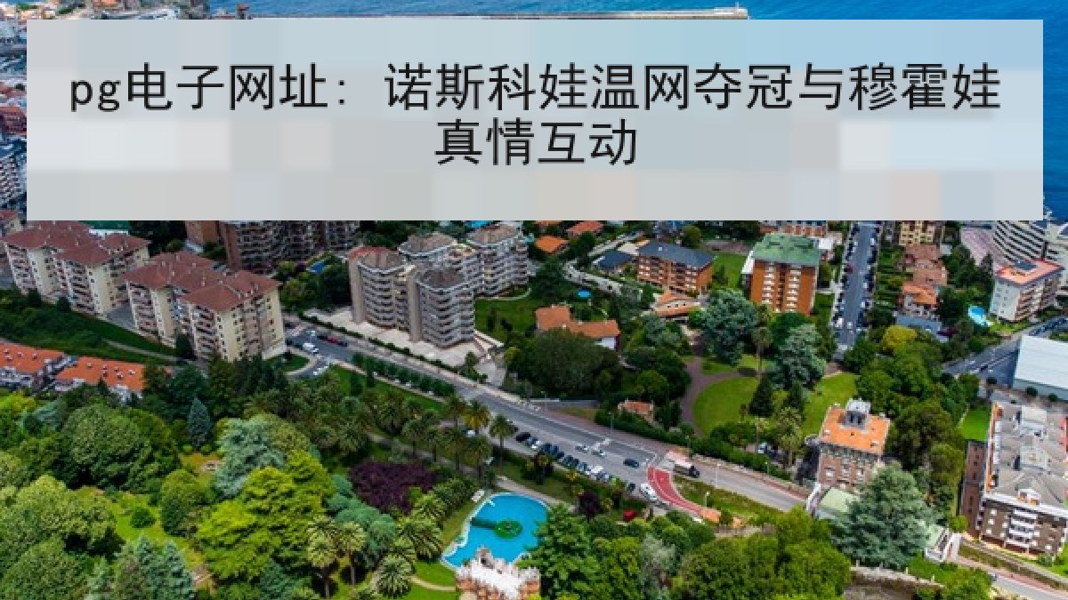 pg电子网址: 诺斯科娃温网夺冠与穆霍娃真情互动
