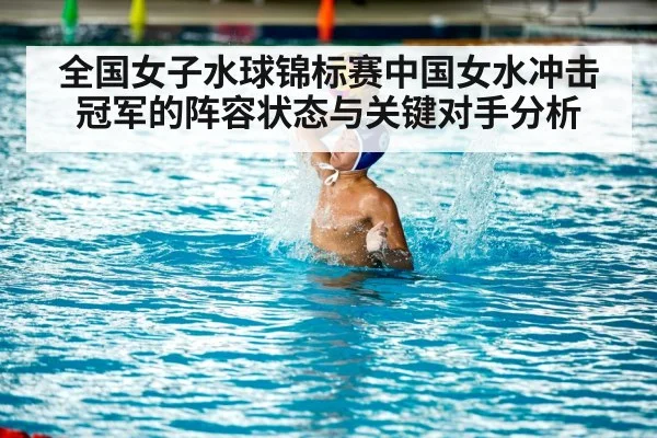 全国女子水球锦标赛中国女水冲击冠军的阵容状态与关键对手分析